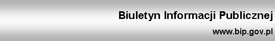 Pole tekstowe:                                    			Biuletyn Informacji Publicznej       									               			 				       www.bip.gov.pl