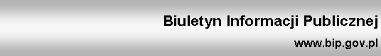 Pole tekstowe:                                    			Biuletyn Informacji Publicznej       									               			 				       www.bip.gov.pl