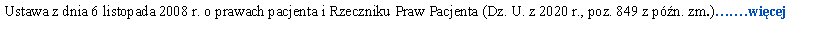 Pole tekstowe: Ustawa z dnia 6 listopada 2008 r. o prawach pacjenta i Rzeczniku Praw Pacjenta (Dz. U. z 2020 r., poz. 849 z pn. zm.).wicej